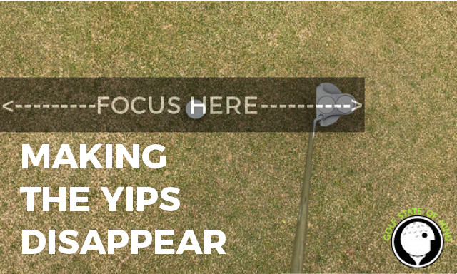 MAKING THE YIPS DISAPPEAR