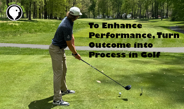 To Enhance Performance Turn Outcome To Process In Golf